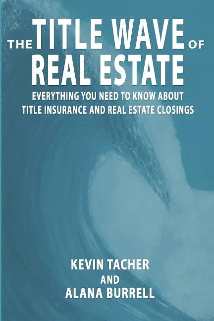 The Title Wave of Real Estate: Everything You Need to Know about Title Insurance and Real Estate Closings - Paperback
