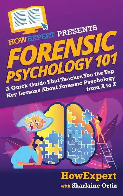 Forensic Psychology 101: A Quick Guide That Teaches You the Top Key Lessons About Forensic Psychology from A to Z - Paperback
