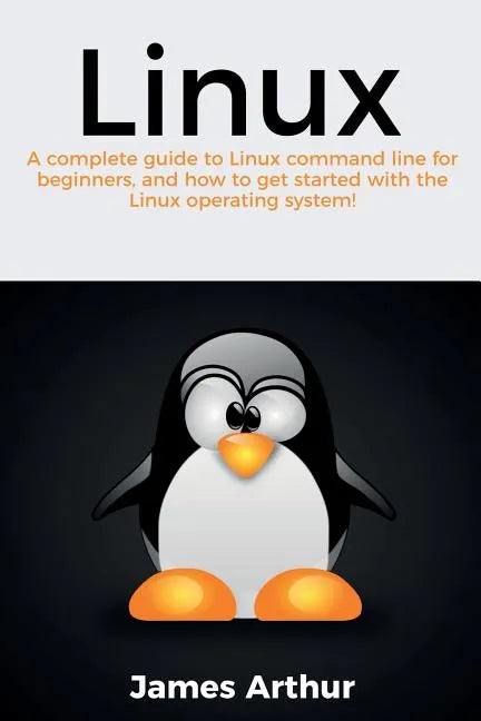 Linux: A complete guide to Linux command line for beginners, and how to get started with the Linux operating system! - Paperback
