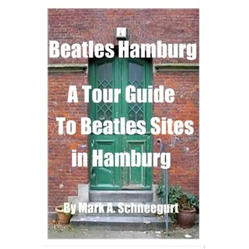 Beatles Hamburg: A Travel Guide to Beatles Sites in Hamburg Germany - Paperback