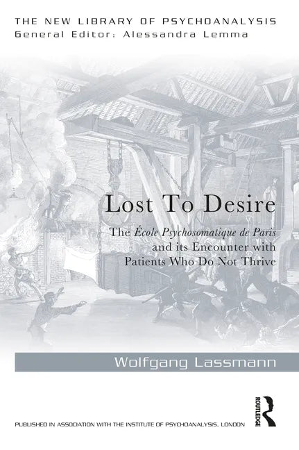 Lost to Desire: The École Psychosomatique de Paris and Its Encounter with Patients Who Do Not Thrive - Paperback
