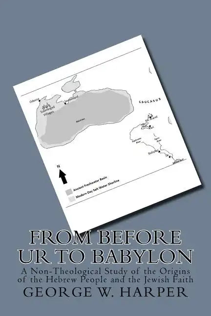 From Before UR To Babylon: A Non-Theological Study of the Origins of the Hebrew People and the Jewish Faith - Paperback