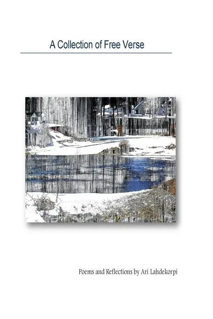 A Collection Of Free Verse: Poems and Reflections by Ari Lahdekorpi - Paperback