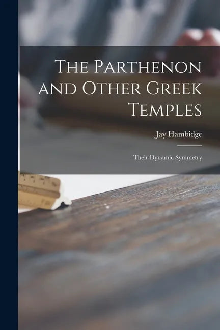 The Parthenon and Other Greek Temples; Their Dynamic Symmetry - Paperback