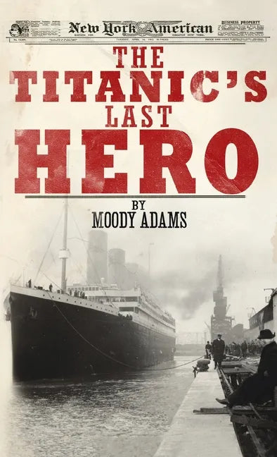 The Titanic's Last Hero: A Startling True Story That Can Change Your Life Forever - Hardcover