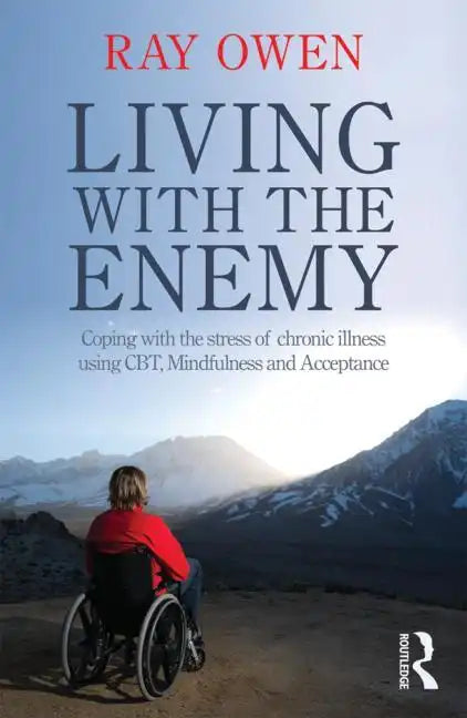 Living with the Enemy: Coping with the Stress of Chronic Illness Using Cbt, Mindfulness and Acceptance - Paperback