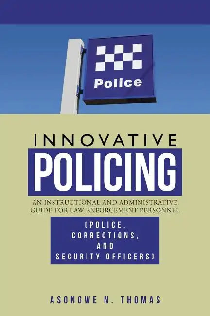 Innovative Policing: An Instructional and Administrative Guide for Law Enforcement Personnel (Police, Corrections, and Security Officers) - Paperback