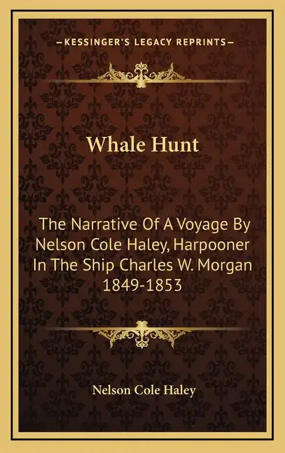 Whale Hunt: The Narrative of a Voyage by Nelson Cole Haley, Harpooner in the Ship Charles W. Morgan 1849-1853 - Hardcover