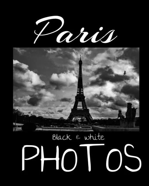 Paris Black & White Photos: Discover Paris like you've never seen it before! The Eiffel Tower under a breathtaking sky, the triumphal arch at the - Paperback