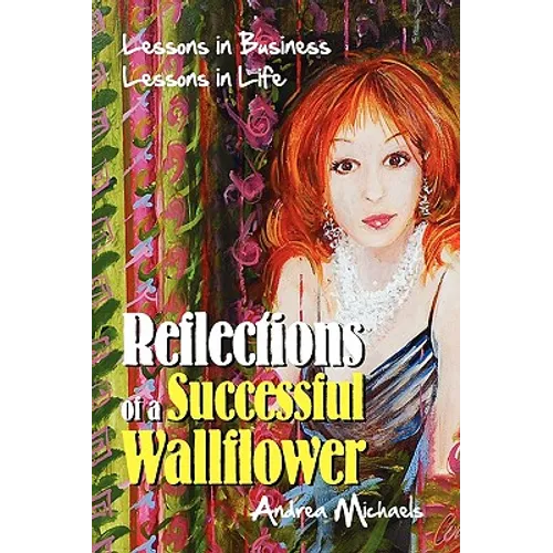 Reflections of a Successful Wallflower: Lessons in Business; Lessons in Life - Hardcover