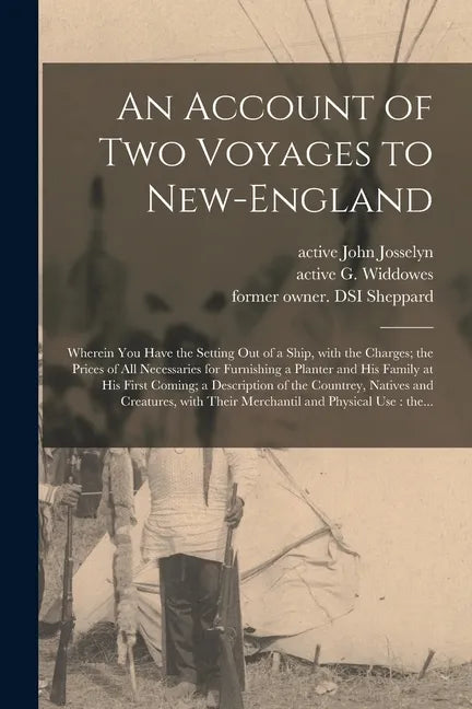An Account of Two Voyages to New-England: Wherein You Have the Setting out of a Ship, With the Charges; the Prices of All Necessaries for Furnishing a - Paperback