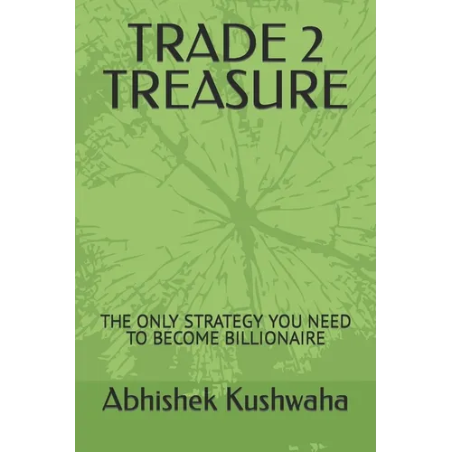 Trade 2 Treasure: The Only Strategy You Need to Become Billionaire - Paperback