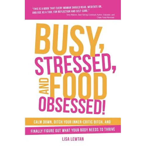 Busy, Stressed, and Food Obsessed!: Calm Down, Ditch Your Inner-Critic Bitch, and Finally Figure Out What Your Body Needs to Thrive - Paperback