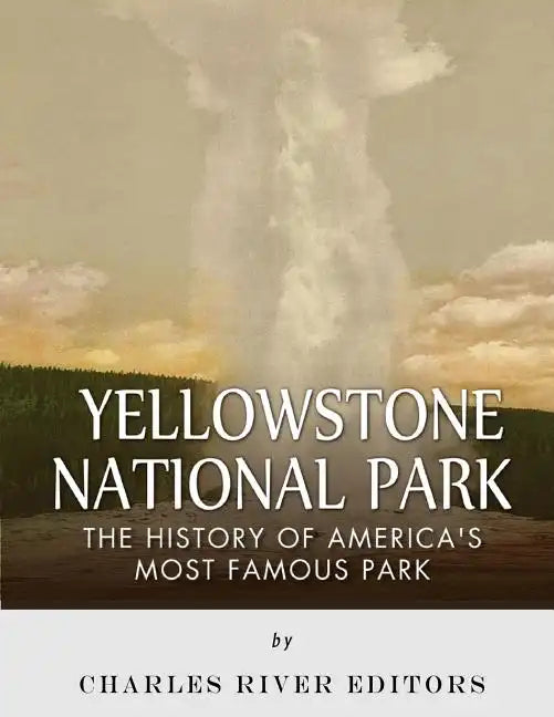 Yellowstone National Park: The History of America's Most Famous Park - Paperback