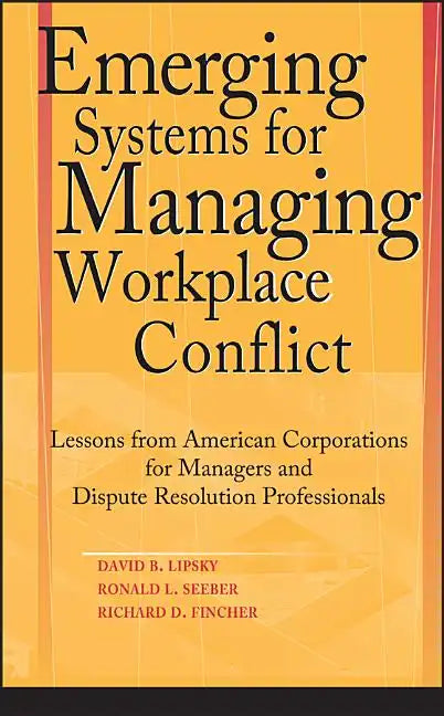 Emerging Systems for Managing Workplace Conflict: Lessons from American Corporations for Managers and Dispute Resolution Professionals - Hardcover
