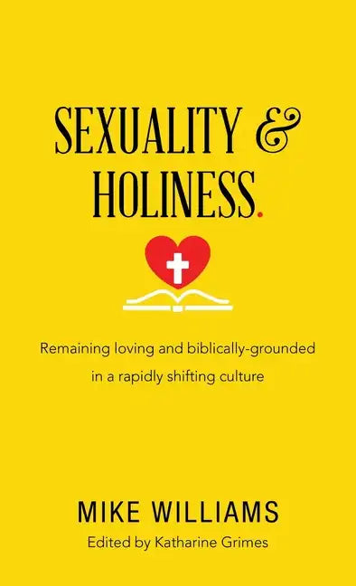 Sexuality & Holiness.: Remaining Loving and Biblically-Grounded in a Rapidly Shifting Culture - Hardcover