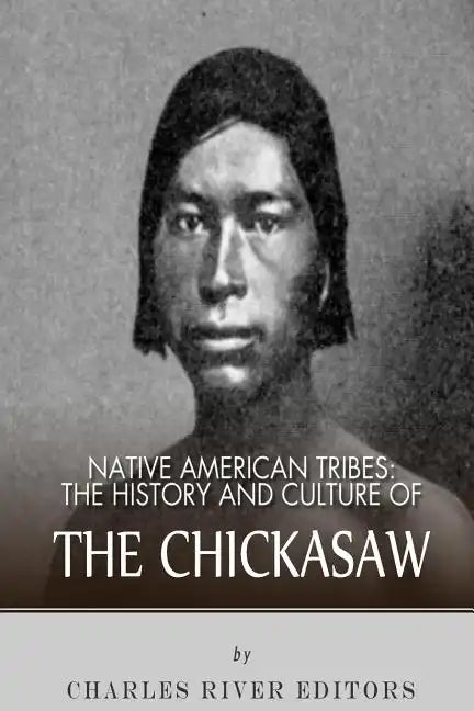 Native American Tribes: The History and Culture of the Chickasaw - Paperback