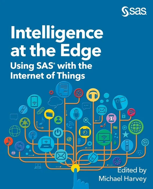 Intelligence at the Edge: Using SAS with the Internet of Things - Paperback