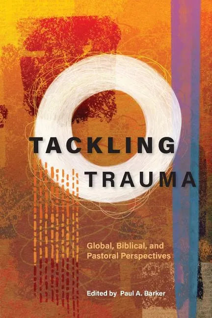 Tackling Trauma: Global, Biblical, and Pastoral Perspectives - Paperback