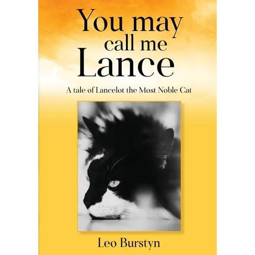 You may call me Lance A tale of Lancelot the Most Noble Cat: A tale of Lancelot the Most Noble Cat - Paperback