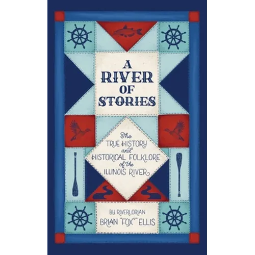 A River of Stories: The True History and Historical Folklore of the Illinois River - Paperback