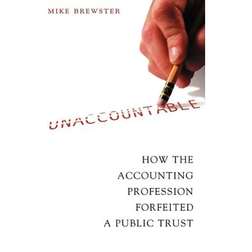Unaccountable: How the Accounting Profession Forfeited a Public Trust - Hardcover