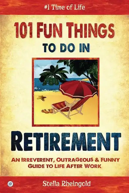 101 Fun things to do in retirement: An Irreverent, Outrageous & Funny Guide to Life After Work - Paperback