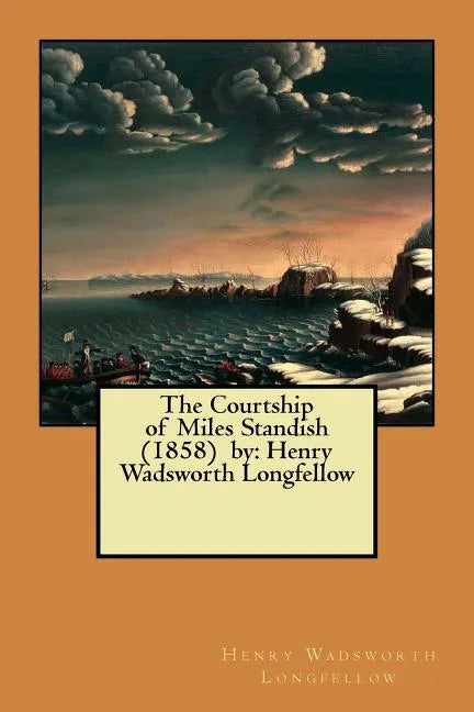 The Courtship of Miles Standish (1858) by: Henry Wadsworth Longfellow - Paperback