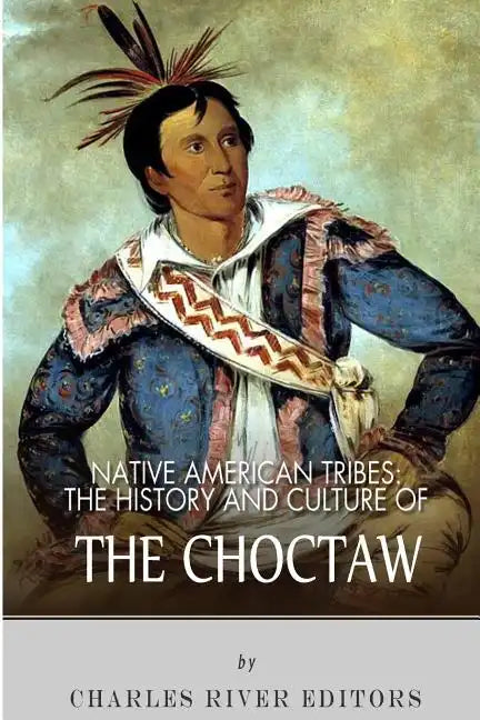 Native American Tribes: The History and Culture of the Choctaw - Paperback