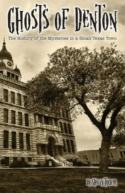Ghosts of Denton: The history of the mysteries in a small Texas town - Paperback