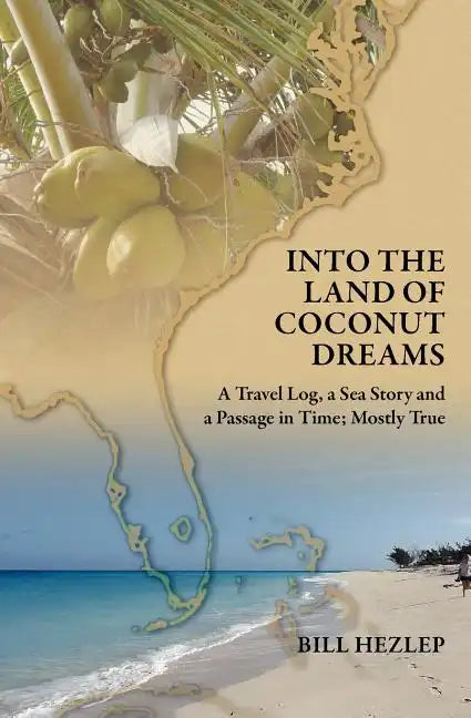 Into the Land of Coconut Dreams: A Travel Log, A Sea Story, and a Passage in Time; Mostly True - Paperback