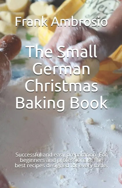 The Small German Christmas Baking Book: Successful and easy preparation. For beginners and professionals. The best recipes designed for every taste. - Paperback
