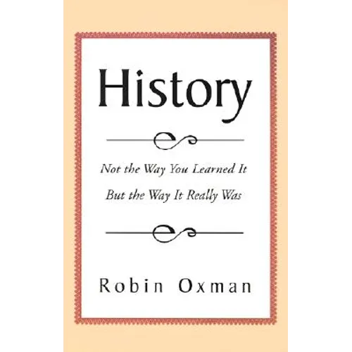 History: Not the Way You Learned It But the Way It Really Was - Paperback