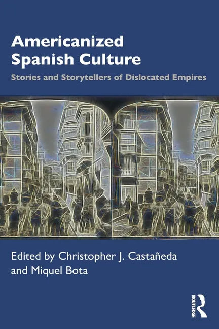 Americanized Spanish Culture: Stories and Storytellers of Dislocated Empires - Paperback