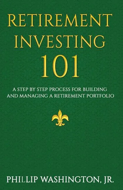 Retirement Investment 101: A Step by Step Process for Building and Maintaining a Retirement Portfolio - Paperback