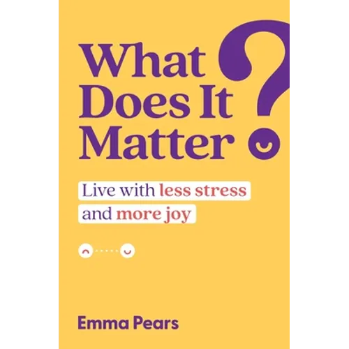 What Does It Matter?: Live with Less Stress and More Joy - Hardcover