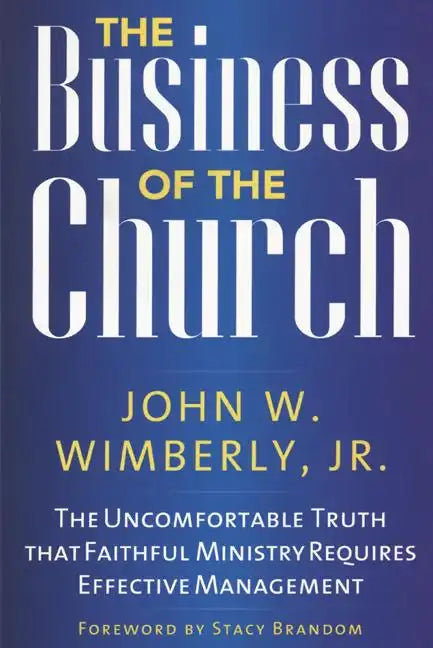The Business of the Church: The Uncomfortable Truth that Faithful Ministry Requires Effective Management - Paperback