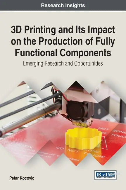 3D Printing and Its Impact on the Production of Fully Functional Components: Emerging Research and Opportunities - Hardcover