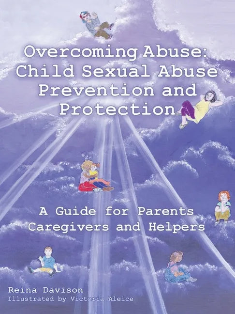 Overcoming Abuse: Child Sexual Abuse Prevention and Protection: A Guide for Parents Caregivers and Helpers - Paperback