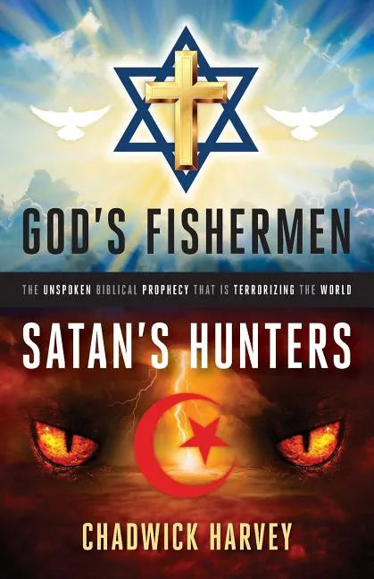 God's Fishermen, Satan's Hunters: The Unspoken Biblical Prophecy that Is Terrorizing the World - Paperback
