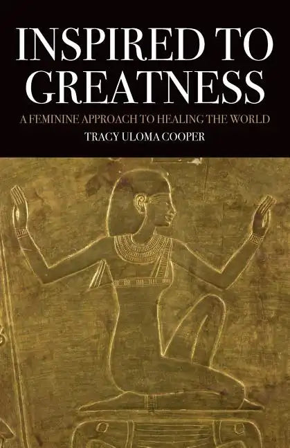 Inspired to Greatness: A Feminine Approach to Healing the World - Paperback