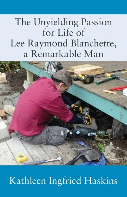 The Unyielding Passion for Life of Lee Raymond Blanchette, a Remarkable Man - Paperback