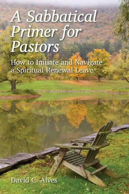 A Sabbatical Primer for Pastors: How to Initiate and Navigate a Spiritual Renewal Leave - Paperback