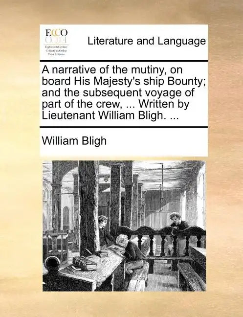 A Narrative of the Mutiny, on Board His Majesty's Ship Bounty; And the Subsequent Voyage of Part of the Crew, ... Written by Lieutenant William Bligh. - Paperback