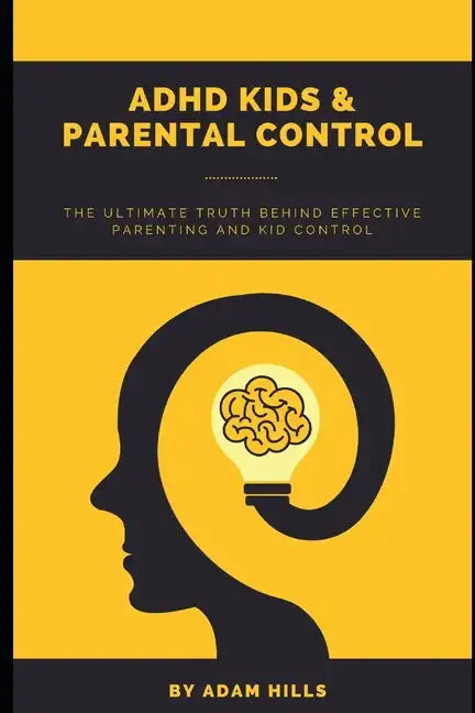 ADHD Kids & Parental Control: The Ultimate truth behind effective parenting and kid control - Paperback