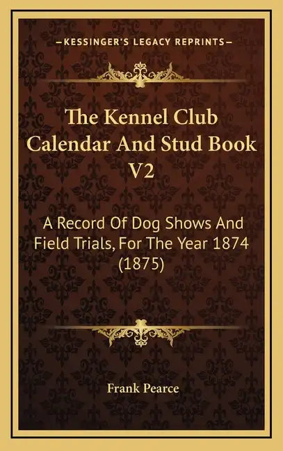 The Kennel Club Calendar And Stud Book V2: A Record Of Dog Shows And Field Trials, For The Year 1874 (1875) - Hardcover
