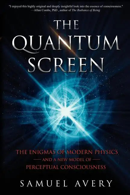 The Quantum Screen: The Enigmas of Modern Physics and a New Model of Perceptual Consciousness - Paperback