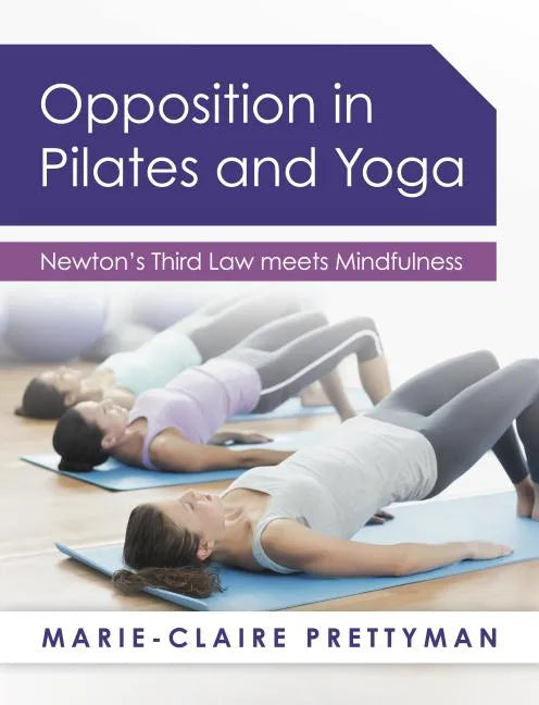 Opposition in Pilates and Yoga: Newton's Third Law Meets Mindfulness - Paperback