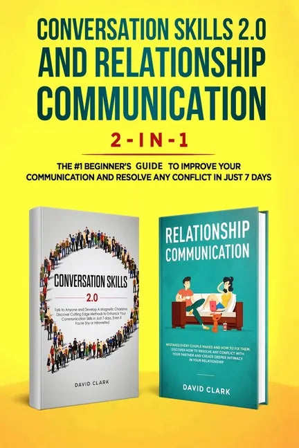 Conversation Skills 2.0 and Relationship Communication 2-in-1: The #1 Beginner's Guide Set to Improve Your Communication and Resolve Any Conflict in J - Paperback