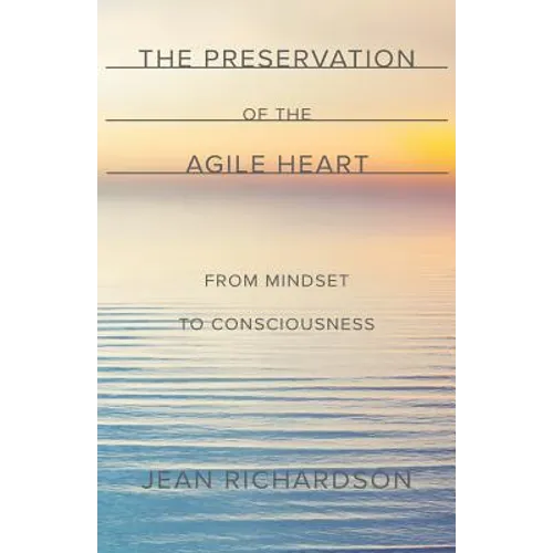 The Preservation of the Agile Heart: From Mindset to Consciousness - Paperback